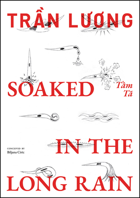 Tran Luong: Soaked in the Long Rain - Luong, Tran, and Ciric, Biljana (Editor), and L, Linh (Text by)