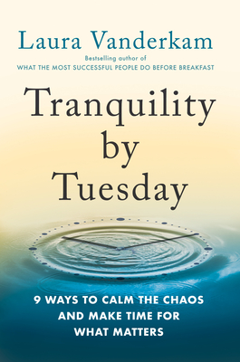 Tranquility by Tuesday: 9 Ways to Calm the Chaos and Make Time for What Matters - VanderKam, Laura