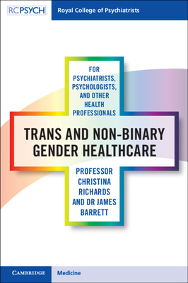 Trans and Non-binary Gender Healthcare for Psychiatrists, Psychologists, and Other Health Professionals - Richards, Christina, and Barrett, James