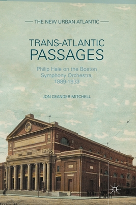 Trans-Atlantic Passages: Philip Hale on the Boston Symphony Orchestra, 1889-1933 - Mitchell, J