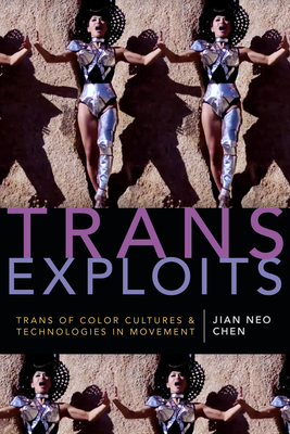 Trans Exploits: Trans of Color Cultures and Technologies in Movement - Chen, Jian Neo