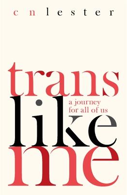 Trans Like Me: A Journey for All of Us - Lester, C. N.
