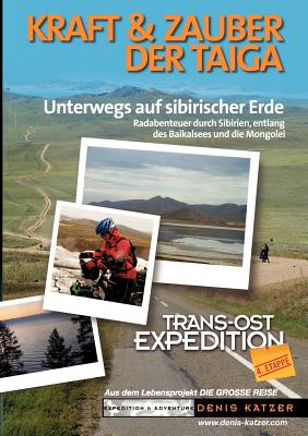 Trans-Ost-Expedition - Die 4. Etappe: Kraft und Zauber der Taiga - Unterwegs auf sibirischer Erde - Katzer, Denis, and Katzer, Tanja