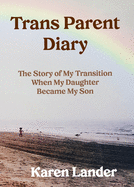 Trans Parent Diary: The Story of My Transition When My Daughter Became My Son