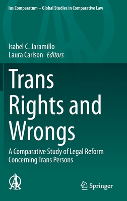 Trans Rights and Wrongs: A Comparative Study of Legal Reform Concerning Trans Persons - Jaramillo, Isabel C (Editor), and Carlson, Laura (Editor)