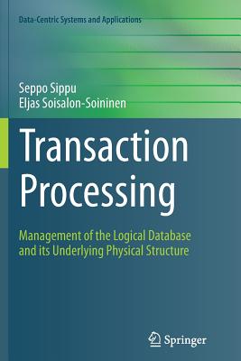 Transaction Processing: Management of the Logical Database and Its Underlying Physical Structure - Sippu, Seppo, and Soisalon-Soininen, Eljas