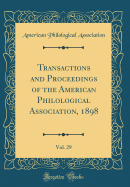 Transactions and Proceedings of the American Philological Association, 1898, Vol. 29 (Classic Reprint)