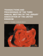 Transactions and Proceedings of the Third Annual Meeting of the Library Association of the United Kingdom