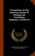 Transactions Of The American Society Of Heating And Ventilating Engineers, Volume 26