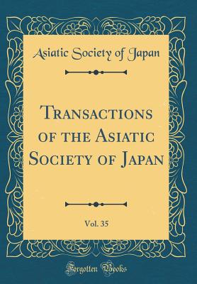 Transactions of the Asiatic Society of Japan, Vol. 35 (Classic Reprint) - Japan, Asiatic Society of