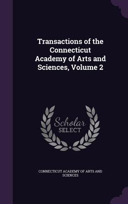 Transactions of the Connecticut Academy of Arts and Sciences, Volume 2 - Connecticut Academy of Arts and Sciences (Creator)