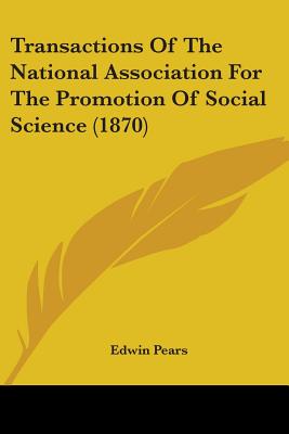 Transactions Of The National Association For The Promotion Of Social Science (1870) - Pears, Edwin (Editor)