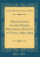 Transactions of the Oneida Historical Society, at Utica, 1892-1894 (Classic Reprint)