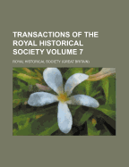 Transactions of the Royal Historical Society (Volume 7)