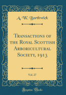 Transactions of the Royal Scottish Arboricultural Society, 1913, Vol. 27 (Classic Reprint)