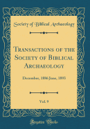 Transactions of the Society of Biblical Archaeology, Vol. 9: December, 1886 June, 1893 (Classic Reprint)