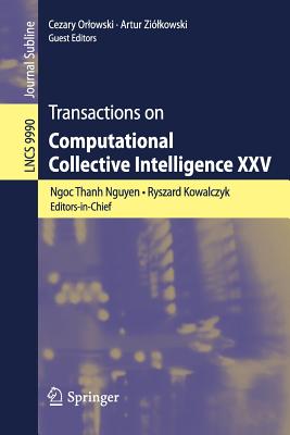 Transactions on Computational Collective Intelligence XXV - Nguyen, Ngoc Thanh (Editor), and Kowalczyk, Ryszard (Editor), and Orlowski, Cezary (Editor)