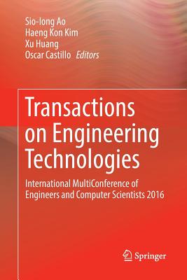 Transactions on Engineering Technologies: International Multiconference of Engineers and Computer Scientists 2016 - Ao, Sio-Iong (Editor), and Kim, Haeng Kon (Editor), and Huang, Xu, Dr. (Editor)