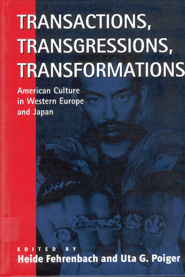 Transactions, Transgressions, Transformation: American Culture in Western Europe and Japan - Fehrenbach, Heide (Editor), and Poiger, Uta G (Editor)