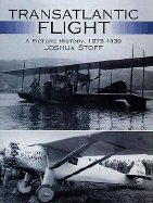 Transatlantic Flight: A Picture History, 1873-1939 a Picture History, 1873-1939