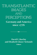 Transatlantic Images and Perceptions: Germany and America Since 1776