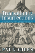 Transatlantic Insurrections: British Culture and the Formation of American Literature, 1730-1860