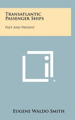 Transatlantic Passenger Ships: Past And Present - Smith, Eugene Waldo