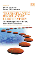 Transatlantic Regulatory Cooperation: The Shifting Roles of the EU, the US and California - Vogel, David (Editor), and Swinnen, Johan (Editor)