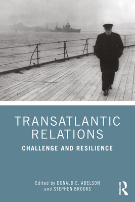 Transatlantic Relations: Challenge and Resilience - Abelson, Donald E (Editor), and Brooks, Stephen (Editor)