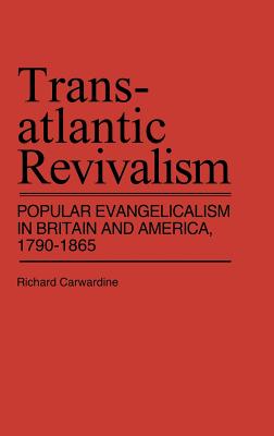 Transatlantic Revivalism: Popular Evangelicalism in Britain and America, 1790$1865 - Carwardine, Richard