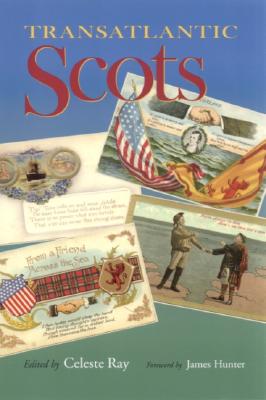 Transatlantic Scots - Ray, Celeste (Contributions by), and Hunter, James (Foreword by), and Bennett, Margaret, Dr. (Contributions by)