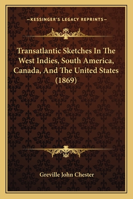 Transatlantic Sketches In The West Indies, South America, Canada, And The United States (1869) - Chester, Greville John