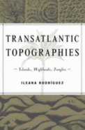 Transatlantic Topographies: Islands, Highlands, Jungles Volume 17 - Rodriguez, Ileana