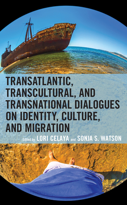 Transatlantic, Transcultural, and Transnational Dialogues on Identity, Culture, and Migration - Celaya, Lori (Contributions by), and Watson, Sonja Stephenson (Contributions by), and lvarez, Stephanie (Contributions by)