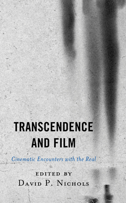 Transcendence and Film: Cinematic Encounters with the Real - Nichols, David P (Editor), and Trigg, Dylan James (Contributions by), and Golder, Herbert (Contributions by)