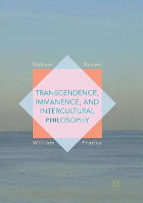 Transcendence, Immanence, and Intercultural Philosophy - Brown, Nahum (Editor), and Franke, William (Editor)