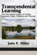 Transcendental Learning: The Educational Legacy of Alcott, Emerson, Fuller, Peabody and Thoreau
