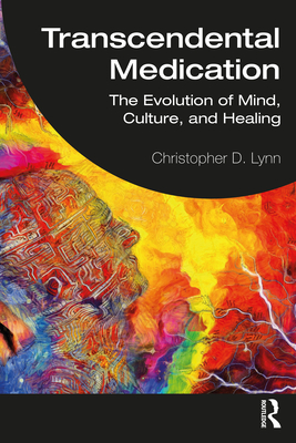 Transcendental Medication: The Evolution of Mind, Culture, and Healing - Lynn, Christopher D