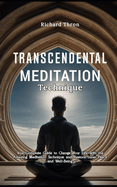 Transcendental Meditation Technique: Your Complete Guide to Change Your Life with the Amazing Meditation Technique and Restore Inner Peace and Well-Being