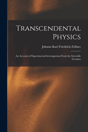 Transcendental Physics: An Account of Experimental Investigations From the Scientific Treatises