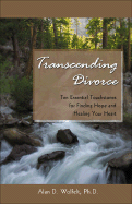 Transcending Divorce: Ten Essential Touchstones for Finding Hope and Healing Your Heart - Wolfelt, Alan D, Dr., PhD