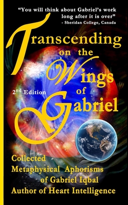 Transcending on the Wings of Gabriel: Collected Metaphysical Aphorisms of Gabriel Iqbal - Iqbal, Gabriel