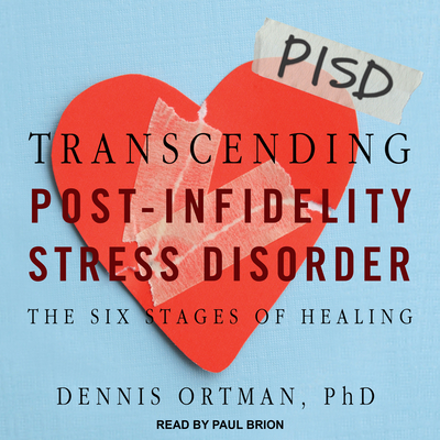 Transcending Post-Infidelity Stress Disorder: The Six Stages of Healing - Ortman, Dennis C, and Brion, Paul (Narrator)