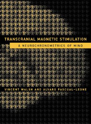 Transcranial Magnetic Stimulation: A Neurochronometrics of Mind - Walsh, Vincent, Monsignor, and Pascual-Leone, Alvaro, and Kosslyn, Stephen M (Foreword by)