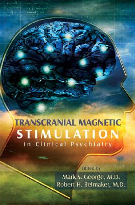 Transcranial Magnetic Stimulation in Clinical Psychiatry - George, Mark S, Dr., M.D. (Editor), and Belmaker, Robert H, Dr., M.D. (Editor)