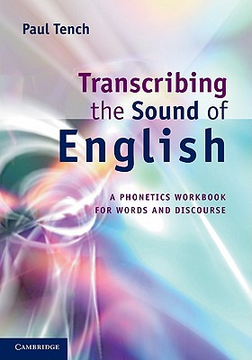 Transcribing the Sound of English: A Phonetics Workbook for Words and Discourse - Tench, Paul