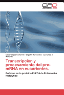 Transcripcion y Procesamiento del Pre-Mrna En Eucariontes.