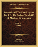 Transcript Of The First Register Book Of The Parish Church Of St. Martins, Birmingham: 1554-1653 (1889)