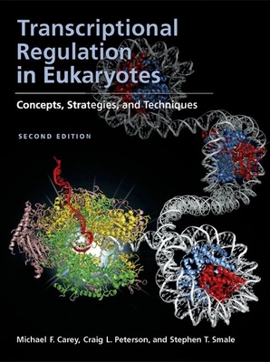 Transcriptional Regulation in Eukaryotes: Concepts, Strategies, and Techniques - Carey, Michael F, and Smale, Stephen T, and Peterson, Craig L