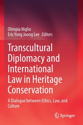Transcultural Diplomacy and International Law in Heritage Conservation: A Dialogue between Ethics, Law, and Culture - Niglio, Olimpia (Editor), and Lee, Eric Yong Joong (Editor)